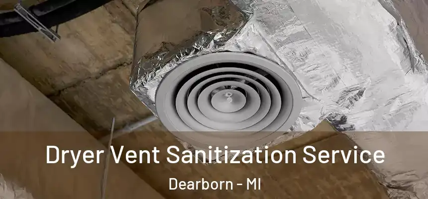 Dryer Vent Sanitization Service Dearborn - MI