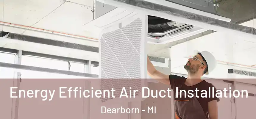 Energy Efficient Air Duct Installation Dearborn - MI