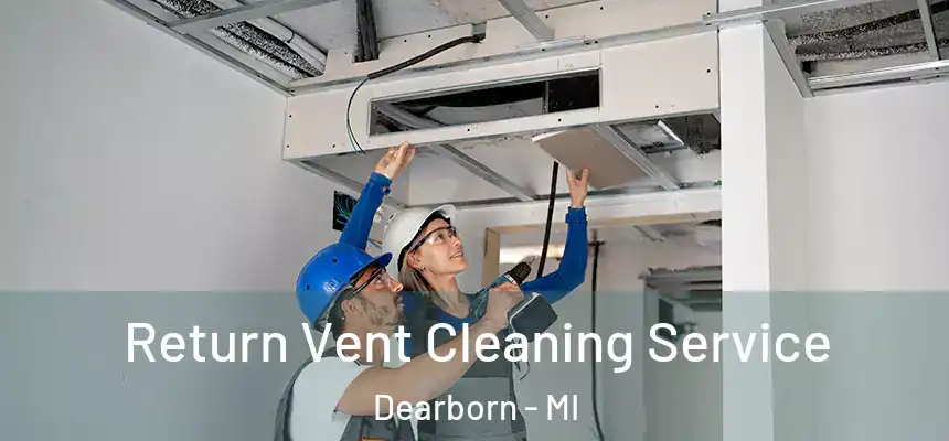Return Vent Cleaning Service Dearborn - MI