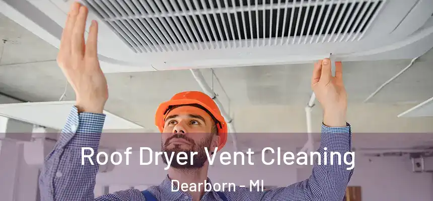  Roof Dryer Vent Cleaning Dearborn - MI