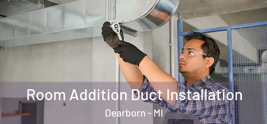  Room Addition Duct Installation Dearborn - MI