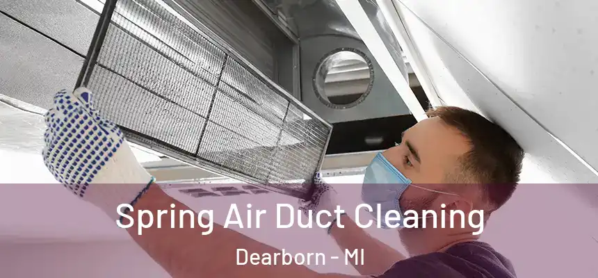 Spring Air Duct Cleaning Dearborn - MI